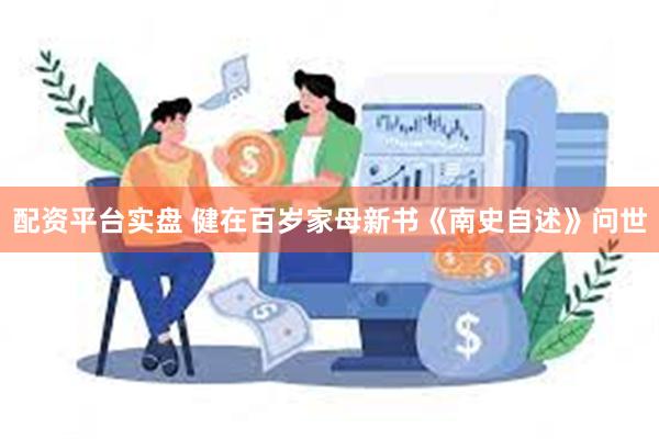 配资平台实盘 健在百岁家母新书《南史自述》问世