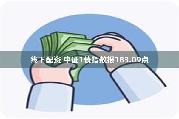 线下配资 中证1债指数报183.09点