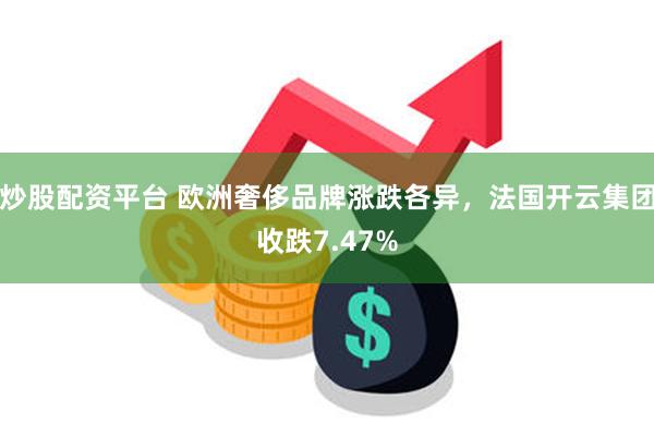 炒股配资平台 欧洲奢侈品牌涨跌各异，法国开云集团收跌7.47%